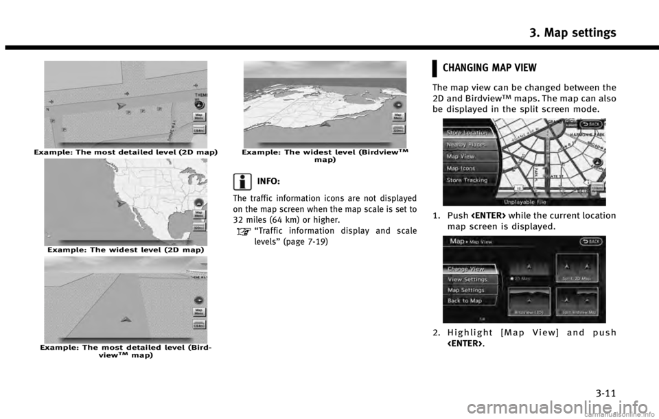 INFINITI QX60 2014 Navigation Manual Example: The most detailed level (2D map)
Example: The widest level (2D map)
Example: The most detailed level (Bird-viewTMmap)
Example: The widest level (BirdviewTMmap)
INFO:
The traffic information i INFINITI QX60 2014 Navigation Manual Example: The most detailed level (2D map)
Example: The widest level (2D map)
Example: The most detailed level (Bird-viewTMmap)
Example: The widest level (BirdviewTMmap)
INFO:
The traffic information i