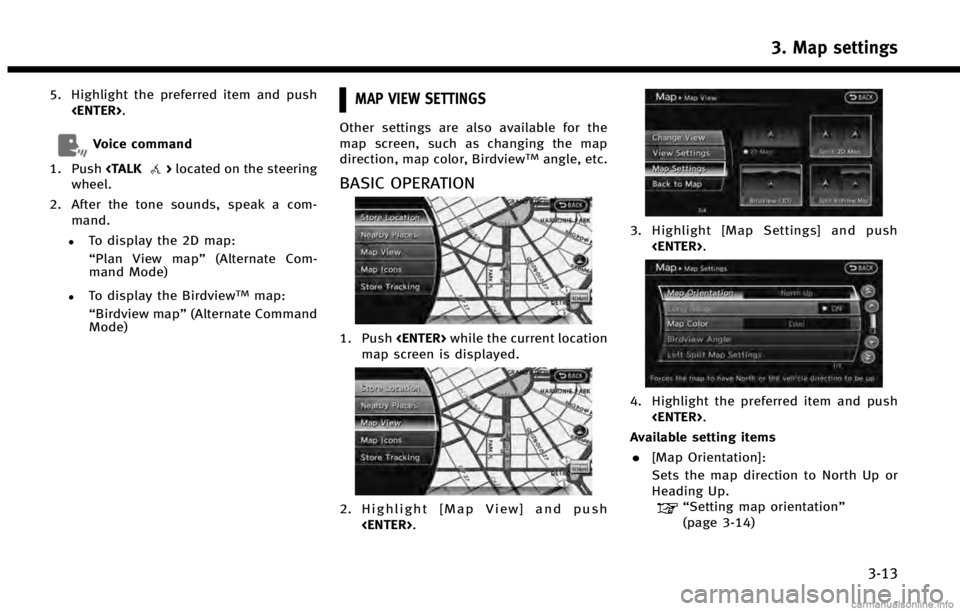 INFINITI QX60 2014 Navigation Manual 5. Highlight the preferred item and push<ENTER>.
Voice command
1. Push <TALK
>located on the steering
wheel.
2. After the tone sounds, speak a com- mand.
.To display the 2D map:
“Plan View map” (A INFINITI QX60 2014 Navigation Manual 5. Highlight the preferred item and push<ENTER>.
Voice command
1. Push <TALK
>located on the steering
wheel.
2. After the tone sounds, speak a com- mand.
.To display the 2D map:
“Plan View map” (A