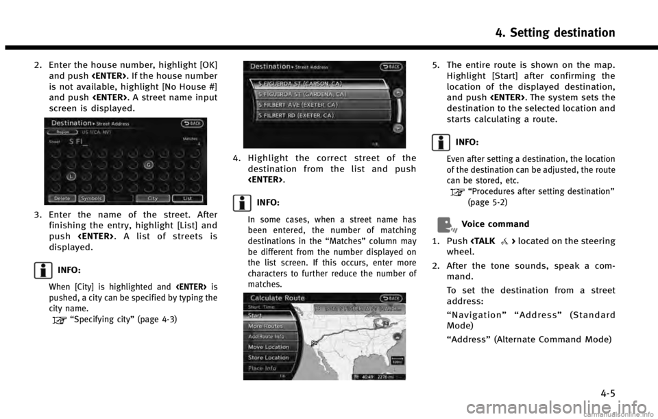 INFINITI QX60 2014  Navigation Manual 2. Enter the house number, highlight [OK]and push <ENTER>. If the house number
is not available, highlight [No House #]
and push <ENTER>. A street name input
screen is displayed.
3. Enter the name of 