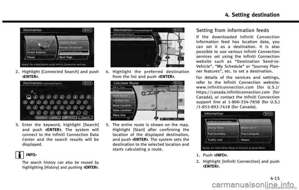 INFINITI QX60 2014  Navigation Manual 2. Highlight [Connected Search] and push<ENTER>.
3. Enter the keyword, highlight [Search]
and push <ENTER>. The system will
connect to the Infiniti Connection Data
Center and the search results will b
