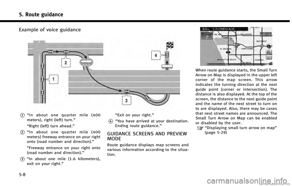 INFINITI QX60 2014 Navigation Manual 5. Route guidance
5-8
Example of voice guidance
*1“In about one quarter mile (400
meters), right (left) turn.”
“Right (left) turn ahead.”
*2“ In about one quarter mile (400
meters) freeway e INFINITI QX60 2014 Navigation Manual 5. Route guidance
5-8
Example of voice guidance
*1“In about one quarter mile (400
meters), right (left) turn.”
“Right (left) turn ahead.”
*2“ In about one quarter mile (400
meters) freeway e