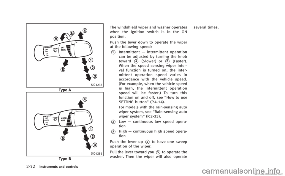 INFINITI Q60 COUPE 2014 Owners Manual 2-32Instruments and controls
SIC3238
Type A
SIC4281
Type BThe windshield wiper and washer operates
when the ignition switch is in the ON
position.
Push the lever down to operate the wiper
at the follo INFINITI Q60 COUPE 2014 Owners Manual 2-32Instruments and controls
SIC3238
Type A
SIC4281
Type BThe windshield wiper and washer operates
when the ignition switch is in the ON
position.
Push the lever down to operate the wiper
at the follo