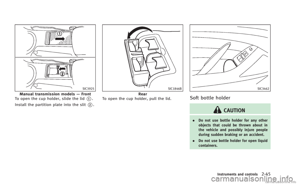 INFINITI Q60 COUPE 2014 Owners Manual SIC3925
Manual transmission models—Front
To open the cup holder, slide the lid
*1.
Install the partition plate into the slit
*2.
SIC1846B
Rear
To open the cup holder, pull the lid.
SIC3462
Soft bott INFINITI Q60 COUPE 2014 Owners Manual SIC3925
Manual transmission models—Front
To open the cup holder, slide the lid
*1.
Install the partition plate into the slit
*2.
SIC1846B
Rear
To open the cup holder, pull the lid.
SIC3462
Soft bott