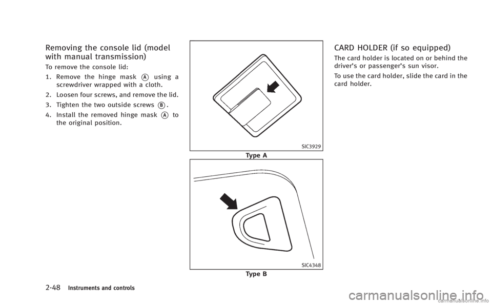 INFINITI Q60 COUPE 2014 Owners Manual 2-48Instruments and controls
Removing the console lid (model
with manual transmission)
To remove the console lid:
1. Remove the hinge mask
*Ausing a
screwdriver wrapped with a cloth.
2. Loosen four sc INFINITI Q60 COUPE 2014 Owners Manual 2-48Instruments and controls
Removing the console lid (model
with manual transmission)
To remove the console lid:
1. Remove the hinge mask
*Ausing a
screwdriver wrapped with a cloth.
2. Loosen four sc