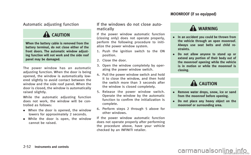 INFINITI Q60 COUPE 2014  Owners Manual 2-52Instruments and controls
Automatic adjusting function
CAUTION
When the battery cable is removed from the
battery terminal, do not close either of the
front doors. The automatic window adjust-
ing 