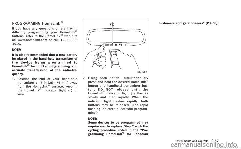 INFINITI Q60 COUPE 2014  Owners Manual PROGRAMMING HomeLink®
If you have any questions or are having
difficulty programming your HomeLink®
buttons, refer to the HomeLink®web site
at: www.homelink.com or call 1-800-355-
3515.
NOTE:
It is