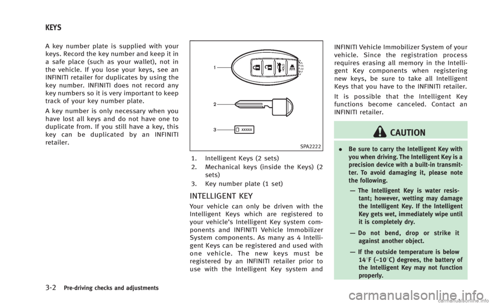 INFINITI Q60 COUPE 2014 Owners Manual 3-2Pre-driving checks and adjustments
A key number plate is supplied with your
keys. Record the key number and keep it in
a safe place (such as your wallet), not in
the vehicle. If you lose your keys, INFINITI Q60 COUPE 2014 Owners Manual 3-2Pre-driving checks and adjustments
A key number plate is supplied with your
keys. Record the key number and keep it in
a safe place (such as your wallet), not in
the vehicle. If you lose your keys,