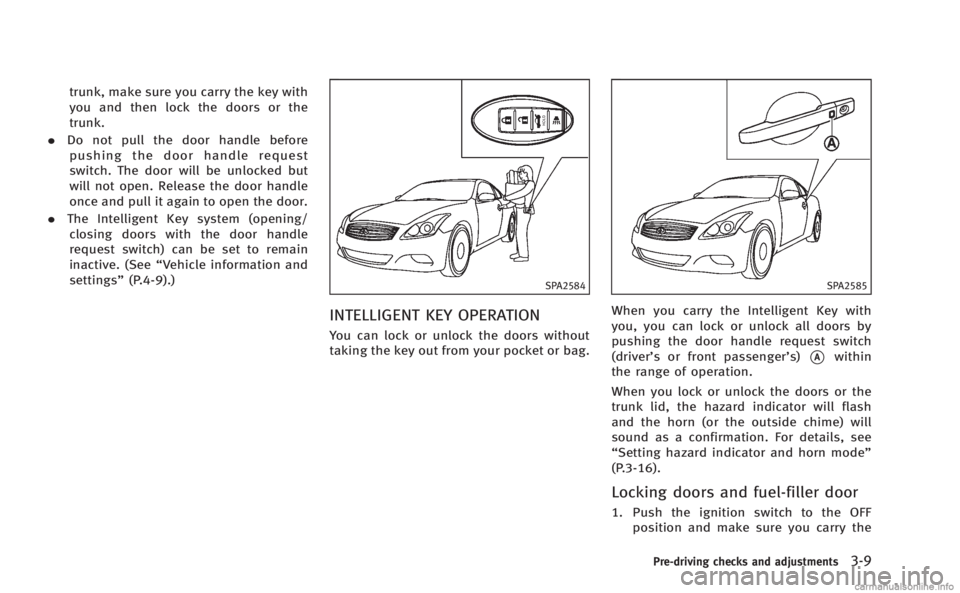 INFINITI Q60 COUPE 2014 Owners Manual trunk, make sure you carry the key with
you and then lock the doors or the
trunk.
. Do not pull the door handle before
pushing the door handle request
switch. The door will be unlocked but
will not op INFINITI Q60 COUPE 2014 Owners Manual trunk, make sure you carry the key with
you and then lock the doors or the
trunk.
. Do not pull the door handle before
pushing the door handle request
switch. The door will be unlocked but
will not op