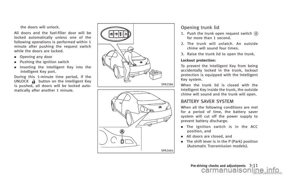 INFINITI Q60 COUPE 2014 Owners Manual the doors will unlock.
All doors and the fuel-filler door will be
locked automatically unless one of the
following operations is performed within 1
minute after pushing the request switch
while the do INFINITI Q60 COUPE 2014 Owners Manual the doors will unlock.
All doors and the fuel-filler door will be
locked automatically unless one of the
following operations is performed within 1
minute after pushing the request switch
while the do