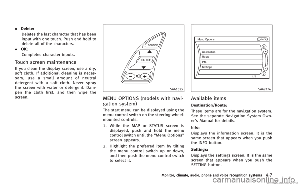INFINITI Q60 COUPE 2014 Owners Manual .Delete:
Deletes the last character that has been
input with one touch. Push and hold to
delete all of the characters.
. OK:
Completes character inputs.
Touch screen maintenance
If you clean the displ INFINITI Q60 COUPE 2014 Owners Manual .Delete:
Deletes the last character that has been
input with one touch. Push and hold to
delete all of the characters.
. OK:
Completes character inputs.
Touch screen maintenance
If you clean the displ