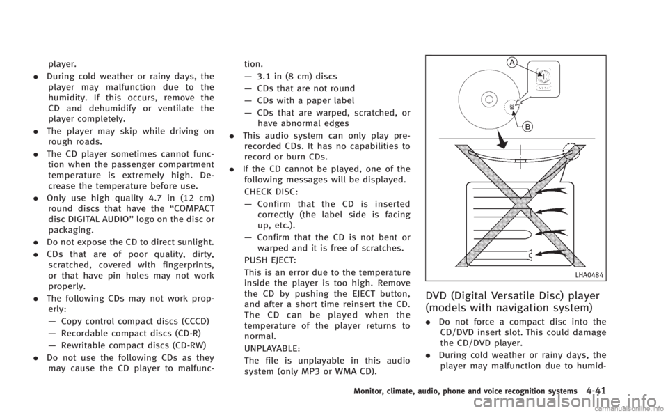 INFINITI Q60 COUPE 2014 Owners Guide player.
. During cold weather or rainy days, the
player may malfunction due to the
humidity. If this occurs, remove the
CD and dehumidify or ventilate the
player completely.
. The player may skip whil INFINITI Q60 COUPE 2014 Owners Guide player.
. During cold weather or rainy days, the
player may malfunction due to the
humidity. If this occurs, remove the
CD and dehumidify or ventilate the
player completely.
. The player may skip whil