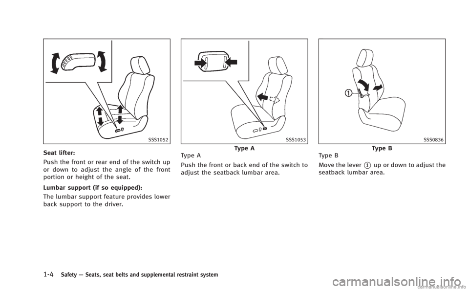 INFINITI Q60 COUPE 2014 Owners Guide 1-4Safety—Seats, seat belts and supplemental restraint system
SSS1052
Seat lifter:
Push the front or rear end of the switch up
or down to adjust the angle of the front
portion or height of the seat.
