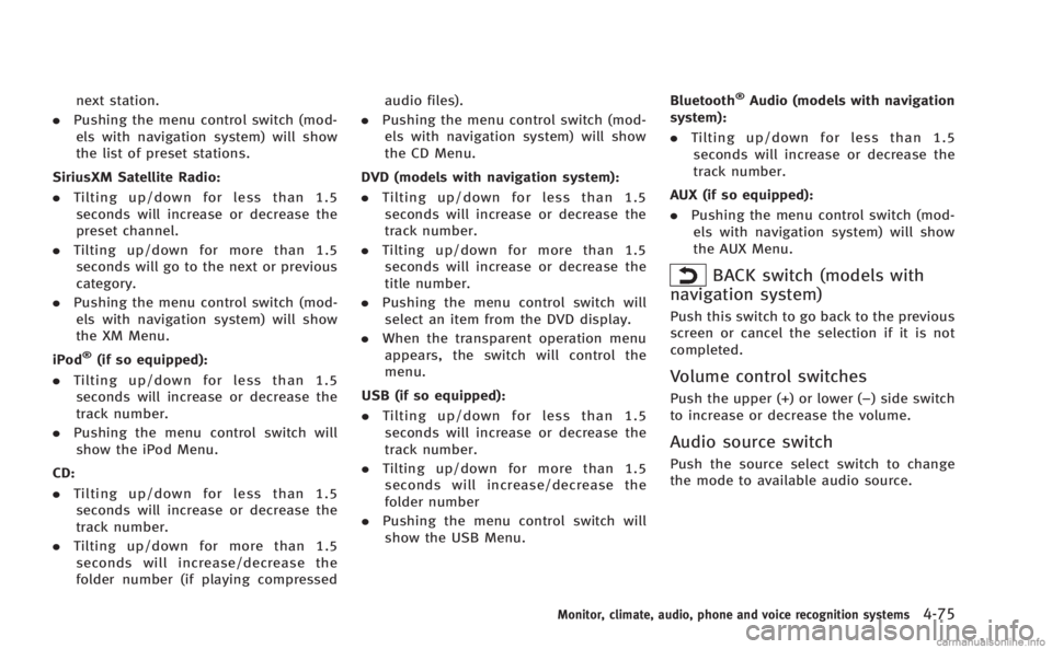 INFINITI Q60 COUPE 2014 Service Manual next station.
. Pushing the menu control switch (mod-
els with navigation system) will show
the list of preset stations.
SiriusXM Satellite Radio:
. Tilting up/down for less than 1.5
seconds will incr INFINITI Q60 COUPE 2014 Service Manual next station.
. Pushing the menu control switch (mod-
els with navigation system) will show
the list of preset stations.
SiriusXM Satellite Radio:
. Tilting up/down for less than 1.5
seconds will incr