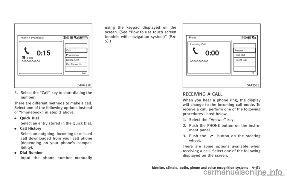 INFINITI Q60 COUPE 2014 Service Manual JVH0495X
5. Select the“Call”key to start dialing the
number.
There are different methods to make a call.
Select one of the following options instead
of “Phonebook” in step 2 above.
. Quick Dia INFINITI Q60 COUPE 2014 Service Manual JVH0495X
5. Select the“Call”key to start dialing the
number.
There are different methods to make a call.
Select one of the following options instead
of “Phonebook” in step 2 above.
. Quick Dia