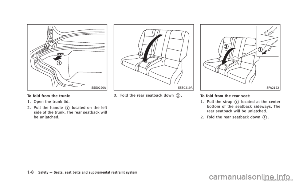 INFINITI Q60 COUPE 2014 Owners Guide 1-8Safety—Seats, seat belts and supplemental restraint system
SSS0220A
To fold from the trunk:
1. Open the trunk lid.
2. Pull the handle
*1located on the left
side of the trunk. The rear seatback wi