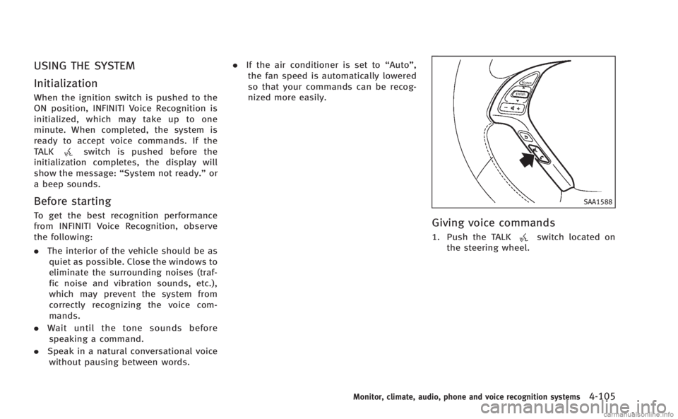 INFINITI Q60 COUPE 2014  Owners Manual USING THE SYSTEM
Initialization
When the ignition switch is pushed to the
ON position, INFINITI Voice Recognition is
initialized, which may take up to one
minute. When completed, the system is
ready t