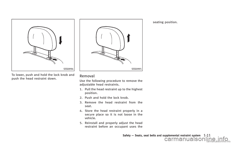 INFINITI Q60 COUPE 2014 Owners Guide SSS0994
To lower, push and hold the lock knob and
push the head restraint down.
SSS0995
Removal
Use the following procedure to remove the
adjustable head restraints.
1. Pull the head restraint up to t INFINITI Q60 COUPE 2014 Owners Guide SSS0994
To lower, push and hold the lock knob and
push the head restraint down.
SSS0995
Removal
Use the following procedure to remove the
adjustable head restraints.
1. Pull the head restraint up to t