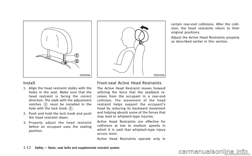 INFINITI Q60 COUPE 2014 Owners Guide 1-12Safety—Seats, seat belts and supplemental restraint system
SSS0996
Install
1. Align the head restraint stalks with the
holes in the seat. Make sure that the
head restraint is facing the correct
