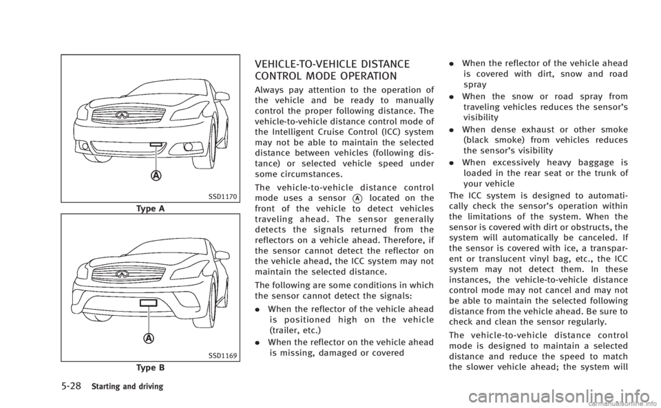 INFINITI Q60 COUPE 2014  Owners Manual 5-28Starting and driving
SSD1170
Type A
SSD1169
Type B
VEHICLE-TO-VEHICLE DISTANCE
CONTROL MODE OPERATION
Always pay attention to the operation of
the vehicle and be ready to manually
control the prop