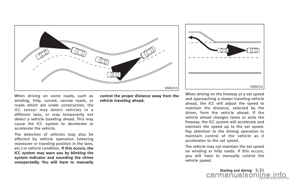 INFINITI Q60 COUPE 2014  Owners Manual SSD0253
When driving on some roads, such as
winding, hilly, curved, narrow roads, or
roads which are under construction, the
ICC sensor may detect vehicles in a
different lane, or may temporarily not
