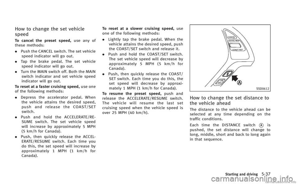 INFINITI Q60 COUPE 2014  Owners Manual How to change the set vehicle
speed
To cancel the preset speed,use any of
these methods:
. Push the CANCEL switch. The set vehicle
speed indicator will go out.
. Tap the brake pedal. The set vehicle
s