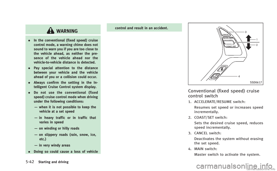 INFINITI Q60 COUPE 2014  Owners Manual 5-42Starting and driving
WARNING
.In the conventional (fixed speed) cruise
control mode, a warning chime does not
sound to warn you if you are too close to
the vehicle ahead, as neither the pre-
sence