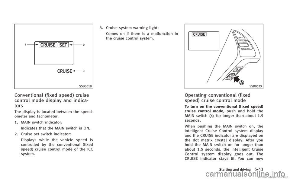 INFINITI Q60 COUPE 2014  Owners Manual SSD0618
Conventional (fixed speed) cruise
control mode display and indica-
tors
The display is located between the speed-
ometer and tachometer.
1. MAIN switch indicator:Indicates that the MAIN switch