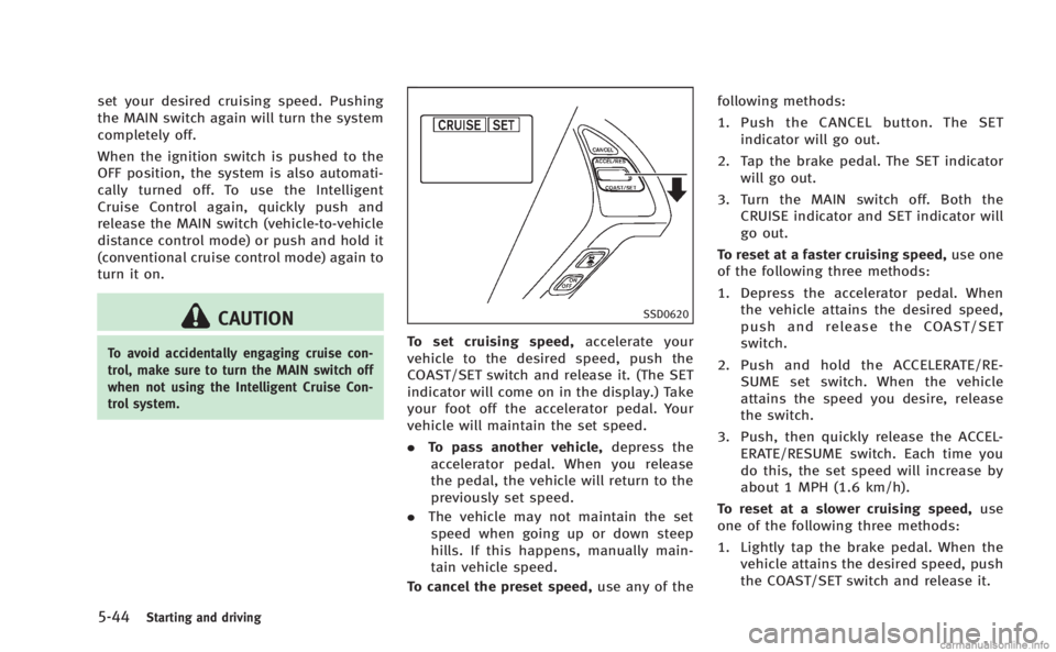 INFINITI Q60 COUPE 2014  Owners Manual 5-44Starting and driving
set your desired cruising speed. Pushing
the MAIN switch again will turn the system
completely off.
When the ignition switch is pushed to the
OFF position, the system is also 