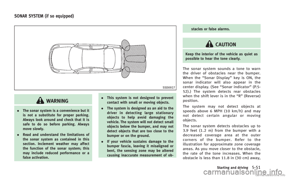 INFINITI Q60 COUPE 2014  Owners Manual SSD0927
WARNING
.The sonar system is a convenience but it
is not a substitute for proper parking.
Always look around and check that it is
safe to do so before parking. Always
move slowly.
. Read and u