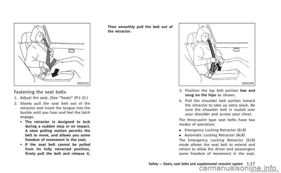 INFINITI Q60 COUPE 2014 Owners Guide SSS0292
Fastening the seat belts
1. Adjust the seat. (See“Seats”(P.1-2).)
2. Slowly pull the seat belt out of the retractor and insert the tongue into the
buckle until you hear and feel the latch
