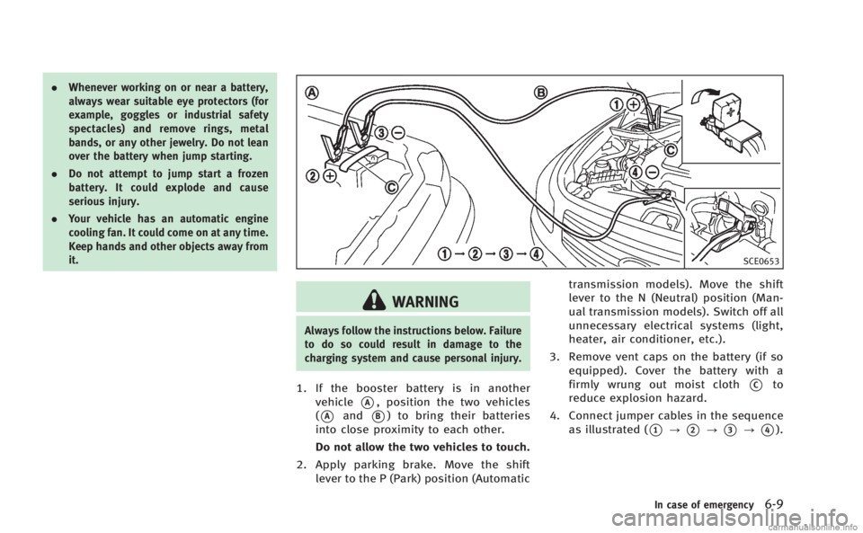 INFINITI Q60 COUPE 2014  Owners Manual .Whenever working on or near a battery,
always wear suitable eye protectors (for
example, goggles or industrial safety
spectacles) and remove rings, metal
bands, or any other jewelry. Do not lean
over