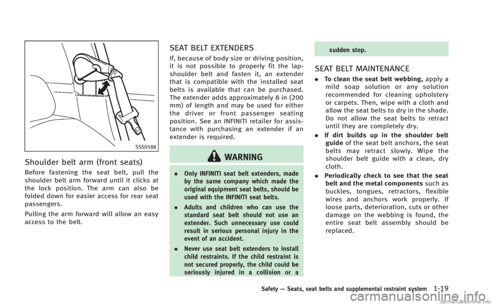 INFINITI Q60 COUPE 2014  Owners Manual SSS0588
Shoulder belt arm (front seats)
Before fastening the seat belt, pull the
shoulder belt arm forward until it clicks at
the lock position. The arm can also be
folded down for easier access for r