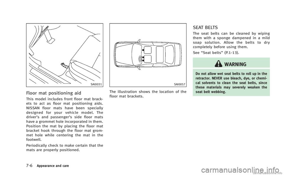INFINITI Q60 COUPE 2014  Owners Manual 7-6Appearance and care
SAI0031
Floor mat positioning aid
This model includes front floor mat brack-
ets to act as floor mat positioning aids.
NISSAN floor mats have been specially
designed for your ve