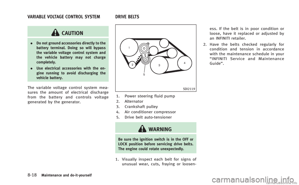 INFINITI Q60 COUPE 2014 Owners Manual 8-18Maintenance and do-it-yourself
CAUTION
.Do not ground accessories directly to the
battery terminal. Doing so will bypass
the variable voltage control system and
the vehicle battery may not charge
INFINITI Q60 COUPE 2014 Owners Manual 8-18Maintenance and do-it-yourself
CAUTION
.Do not ground accessories directly to the
battery terminal. Doing so will bypass
the variable voltage control system and
the vehicle battery may not charge