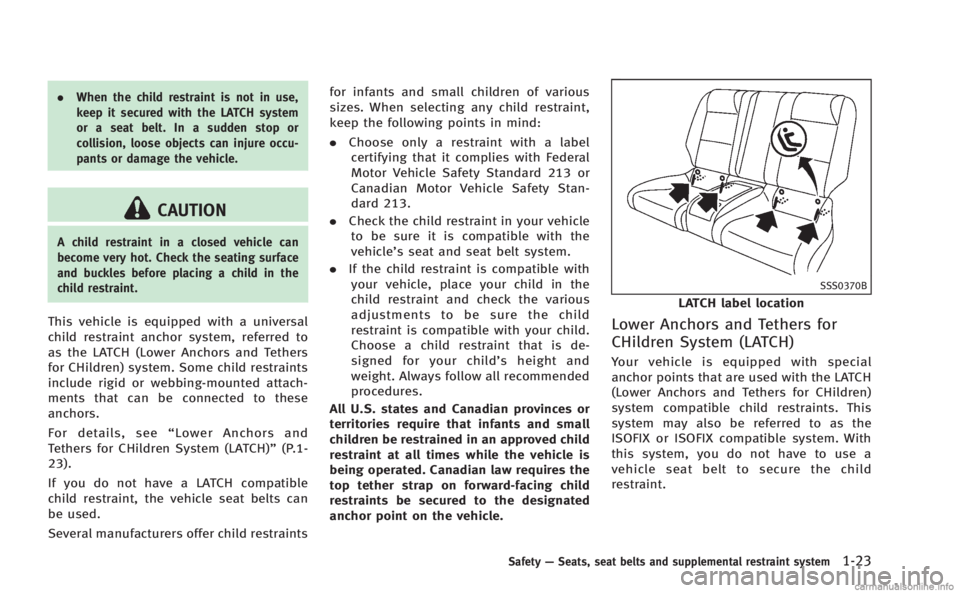 INFINITI Q60 COUPE 2014 Service Manual .When the child restraint is not in use,
keep it secured with the LATCH system
or a seat belt. In a sudden stop or
collision, loose objects can injure occu-
pants or damage the vehicle.
CAUTION
A chil INFINITI Q60 COUPE 2014 Service Manual .When the child restraint is not in use,
keep it secured with the LATCH system
or a seat belt. In a sudden stop or
collision, loose objects can injure occu-
pants or damage the vehicle.
CAUTION
A chil