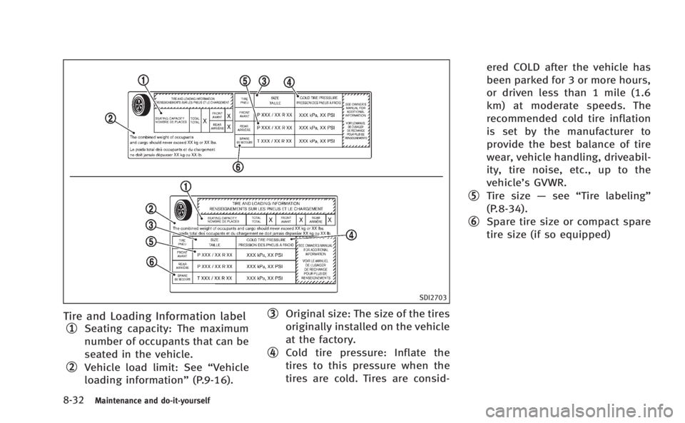 INFINITI Q60 COUPE 2014  Owners Manual 8-32Maintenance and do-it-yourself
SDI2703
Tire and Loading Information label
*1Seating capacity: The maximum
number of occupants that can be
seated in the vehicle.
*2Vehicle load limit: See“Vehicle
