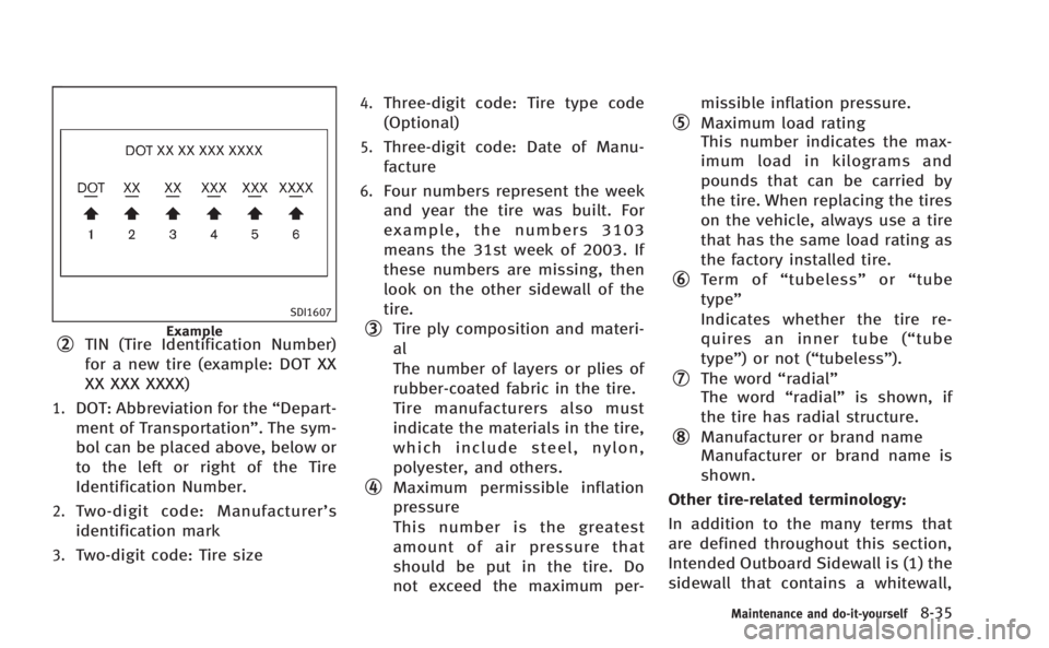 INFINITI Q60 COUPE 2014  Owners Manual SDI1607
Example*2TIN (Tire Identification Number)
for a new tire (example: DOT XX
XX XXX XXXX)
1.DOT: Abbreviation for the“Depart-
ment of Transportation”. The sym-
bol can be placed above, below 