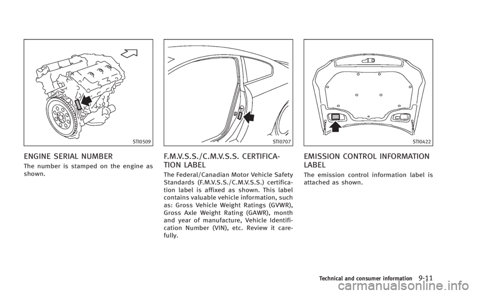 INFINITI Q60 COUPE 2014  Owners Manual STI0509
ENGINE SERIAL NUMBER
The number is stamped on the engine as
shown.
STI0707
F.M.V.S.S./C.M.V.S.S. CERTIFICA-
TION LABEL
The Federal/Canadian Motor Vehicle Safety
Standards (F.M.V.S.S./C.M.V.S.S