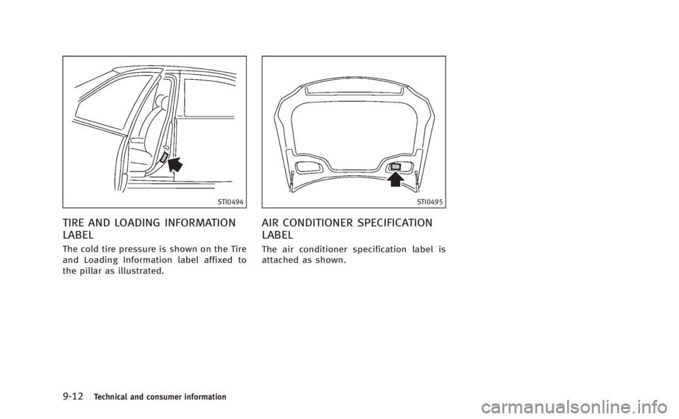 INFINITI Q60 COUPE 2014  Owners Manual 9-12Technical and consumer information
STI0494
TIRE AND LOADING INFORMATION
LABEL
The cold tire pressure is shown on the Tire
and Loading Information label affixed to
the pillar as illustrated.
STI049