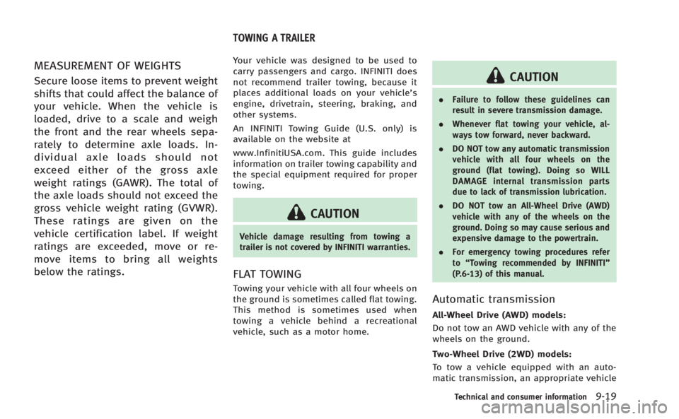 INFINITI Q60 COUPE 2014  Owners Manual MEASUREMENT OF WEIGHTS
Secure loose items to prevent weight
shifts that could affect the balance of
your vehicle. When the vehicle is
loaded, drive to a scale and weigh
the front and the rear wheels s