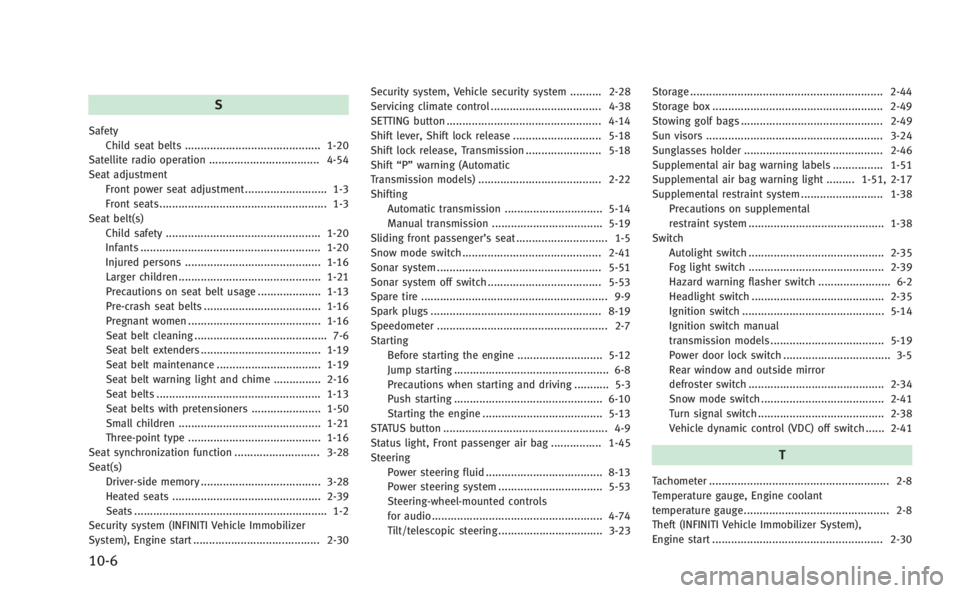 INFINITI Q60 COUPE 2014  Owners Manual 10-6
S
SafetyChild seat belts ........................................... 1-20
Satellite radio operation ................................... 4-54
Seat adjustment
Front power seat adjustment ..........