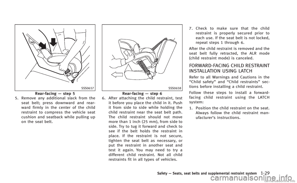 INFINITI Q60 COUPE 2014 Service Manual SSS0657
Rear-facing—step 5
5. Remove any additional slack from the
seat belt; press downward and rear-
ward firmly in the center of the child
restraint to compress the vehicle seat
cushion and seatb INFINITI Q60 COUPE 2014 Service Manual SSS0657
Rear-facing—step 5
5. Remove any additional slack from the
seat belt; press downward and rear-
ward firmly in the center of the child
restraint to compress the vehicle seat
cushion and seatb