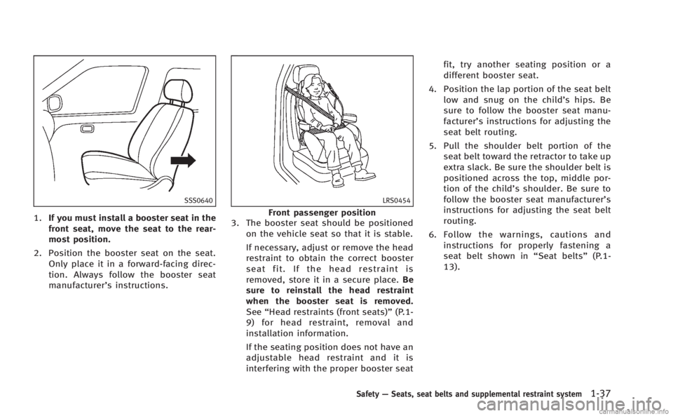 INFINITI Q60 COUPE 2014 Workshop Manual SSS0640
1.If you must install a booster seat in the
front seat, move the seat to the rear-
most position.
2. Position the booster seat on the seat. Only place it in a forward-facing direc-
tion. Alway