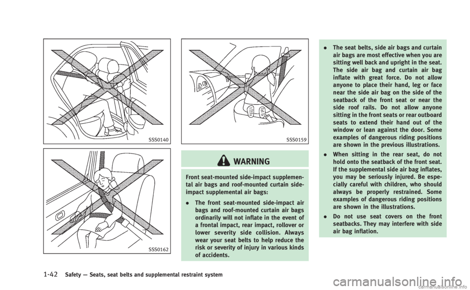 INFINITI Q60 COUPE 2014  Owners Manual 1-42Safety—Seats, seat belts and supplemental restraint system
SSS0140
SSS0162
SSS0159
WARNING
Front seat-mounted side-impact supplemen-
tal air bags and roof-mounted curtain side-
impact supplement