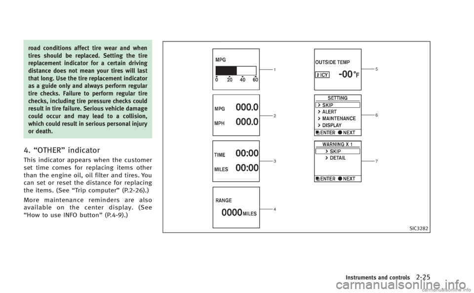 INFINITI Q60 COUPE 2014  Owners Manual road conditions affect tire wear and when
tires should be replaced. Setting the tire
replacement indicator for a certain driving
distance does not mean your tires will last
that long. Use the tire rep