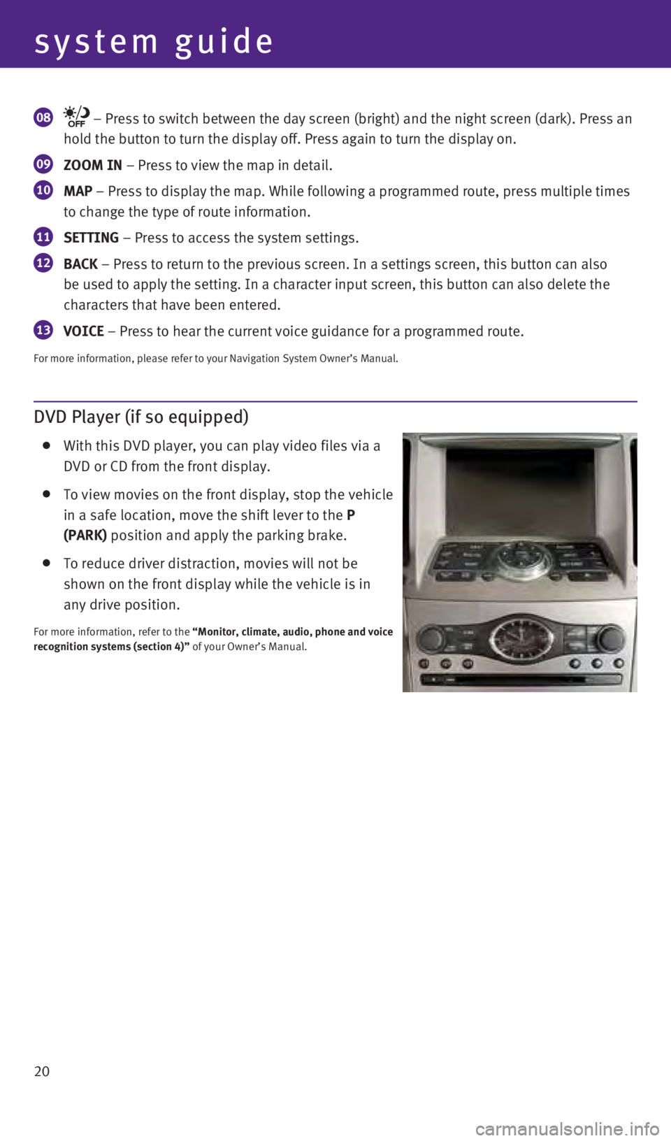 INFINITI Q60 COUPE 2014  Quick Reference Guide 20
system guide
08    – Press to switch between the day screen (bright) and the night sc\
reen (dark). Press an 
hold the button to turn the display off. Press again to turn the display\
 on.
09  ZO