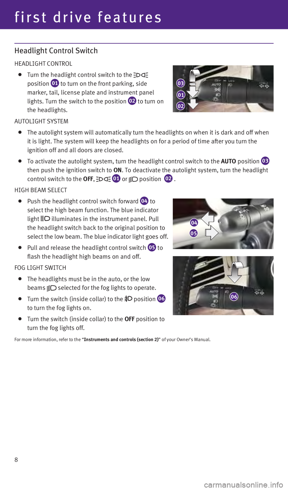 INFINITI Q60 COUPE 2014  Quick Reference Guide 8
first drive features
Headlight Control Switch  
HEADLIGHT CONTROL
   Turn the headlight control switch to the  
position  01 to turn on the front parking, side 
 
marker, tail, license plate and ins