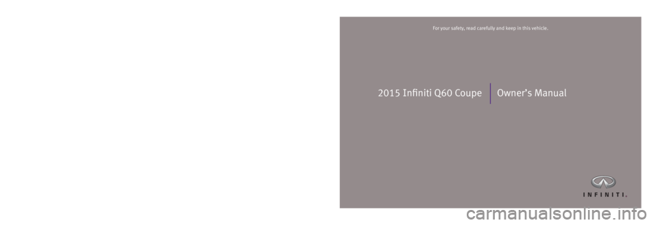 INFINITI Q60 COUPE 2015  Owners Manual 2015 Infiniti Q60 Coupe Owner’s Manual
Printing: July 2015 (20)  /  OM15E0 GV36U1  /  Printed in U.S.A.
For your safety, read carefully and keep in this vehicle.2015 Infiniti Q60 Coupe
H
2102241-Q60