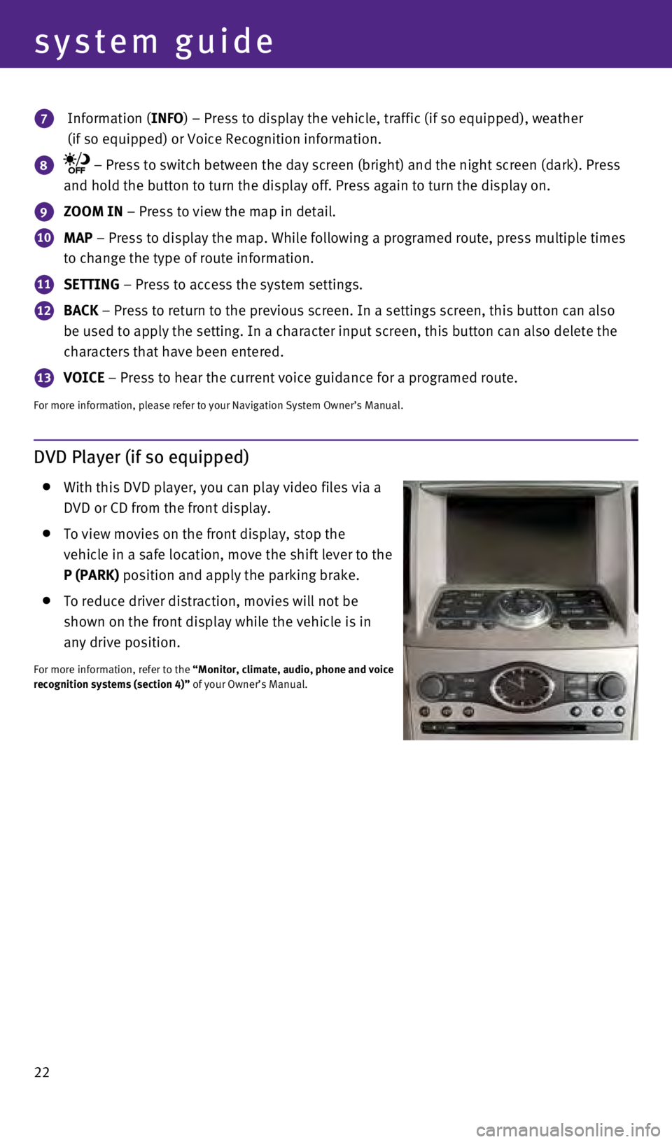 INFINITI Q60 COUPE 2015 Quick Reference Guide 22
system guide
7 Information (INFO) – Press to display the vehicle, traffic (if so equipped), weathe\
r
(if so equipped) or Voice Recognition information.
8 – Press to switch between the INFINITI Q60 COUPE 2015 Quick Reference Guide 22
system guide
7 Information (INFO) – Press to display the vehicle, traffic (if so equipped), weathe\
r
(if so equipped) or Voice Recognition information.
8 – Press to switch between the