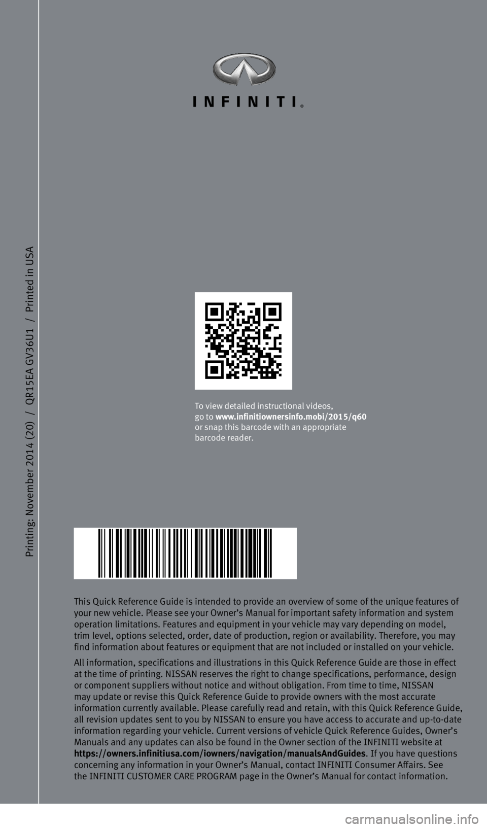 INFINITI Q60 COUPE 2015 Quick Reference Guide Printing: November 2014 (20)
/
QR15EA GV36U1
/
Printed in USA
This Quick Reference Guide is intended to provide an overview of some of\
the unique features of
your new vehicle. Please see y INFINITI Q60 COUPE 2015 Quick Reference Guide Printing: November 2014 (20)
/
QR15EA GV36U1
/
Printed in USA
This Quick Reference Guide is intended to provide an overview of some of\
the unique features of
your new vehicle. Please see y